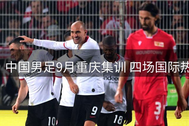 中国男足9月重庆集训 四场国际热身赛对手敲定